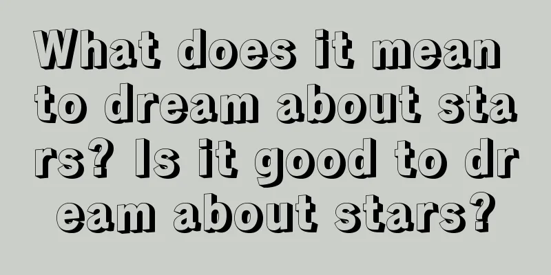 What does it mean to dream about stars? Is it good to dream about stars?