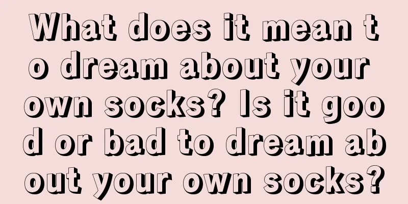 What does it mean to dream about your own socks? Is it good or bad to dream about your own socks?