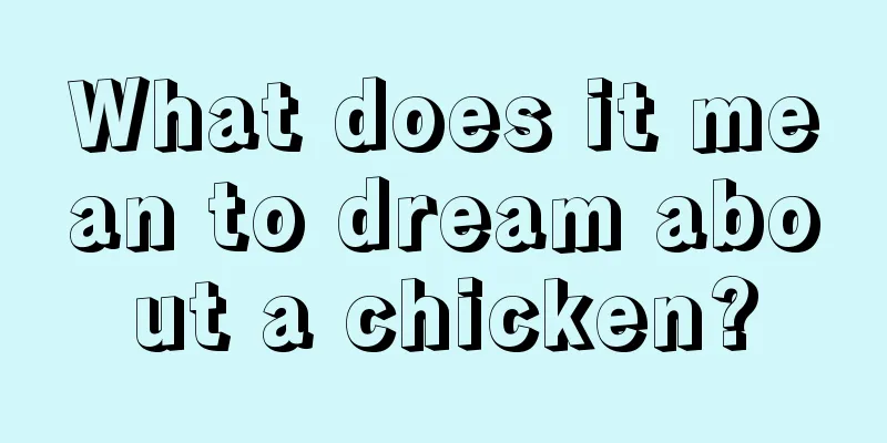 What does it mean to dream about a chicken?