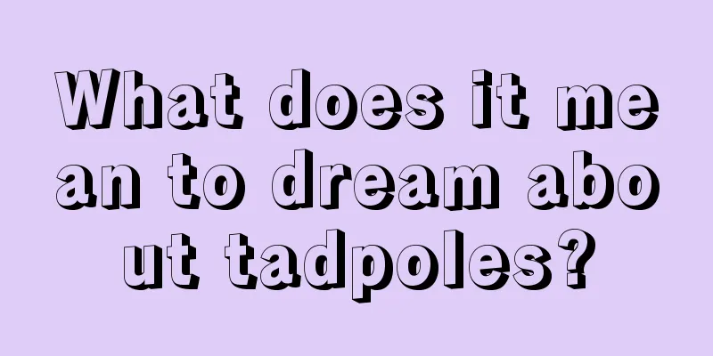 What does it mean to dream about tadpoles?