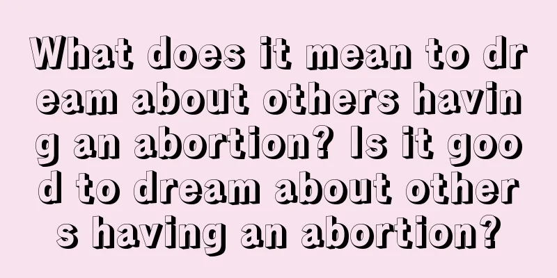 What does it mean to dream about others having an abortion? Is it good to dream about others having an abortion?