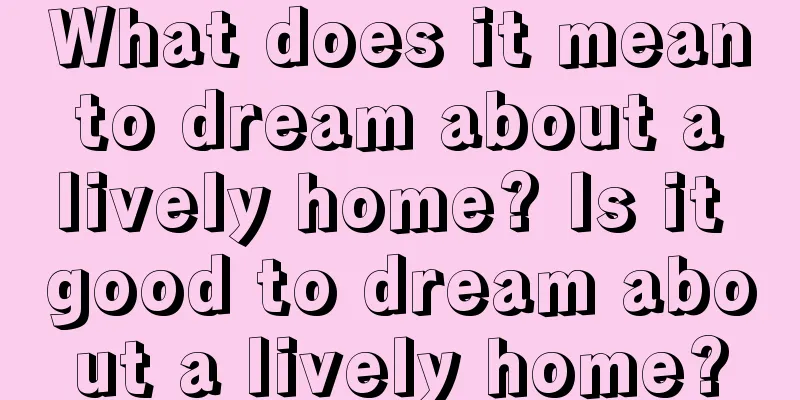 What does it mean to dream about a lively home? Is it good to dream about a lively home?