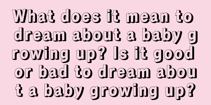 What does it mean to dream about a baby growing up? Is it good or bad to dream about a baby growing up?