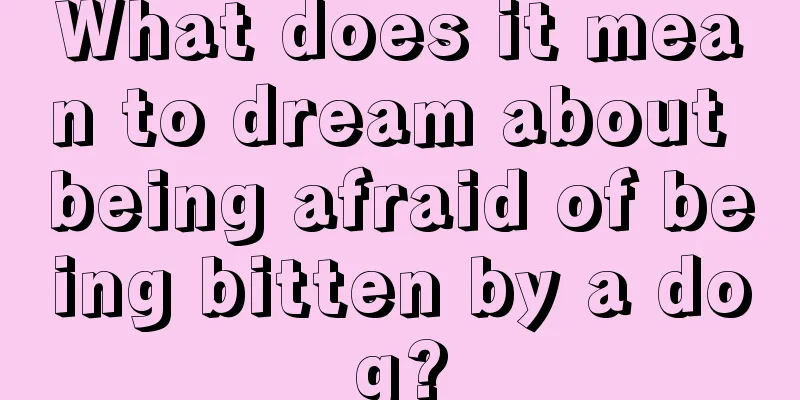 What does it mean to dream about being afraid of being bitten by a dog?