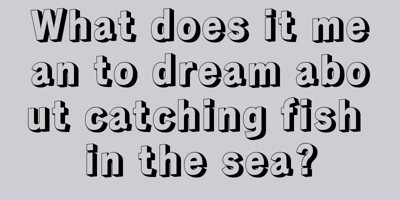 What does it mean to dream about catching fish in the sea?