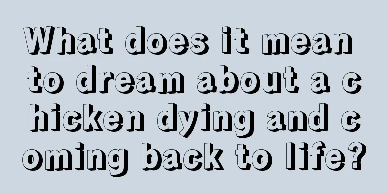 What does it mean to dream about a chicken dying and coming back to life?