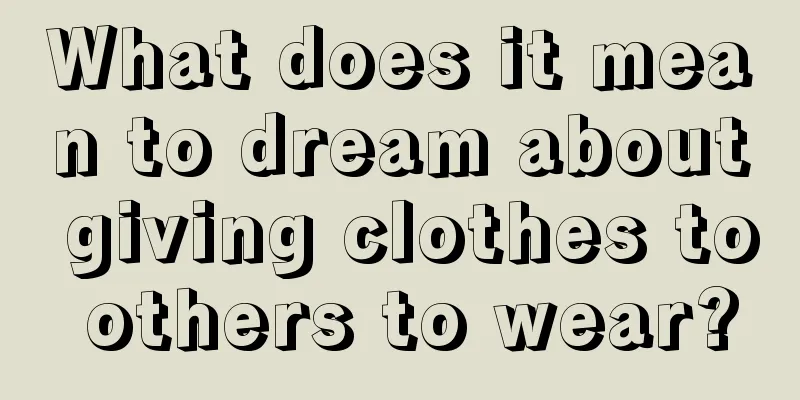 What does it mean to dream about giving clothes to others to wear?