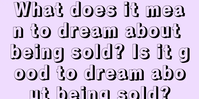 What does it mean to dream about being sold? Is it good to dream about being sold?