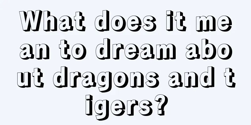 What does it mean to dream about dragons and tigers?