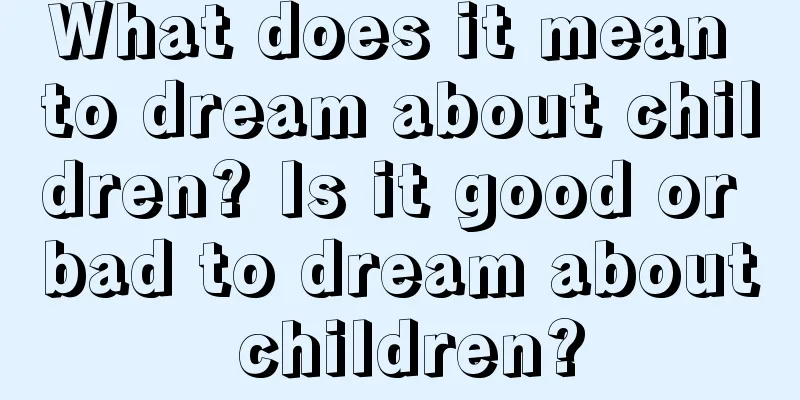 What does it mean to dream about children? Is it good or bad to dream about children?