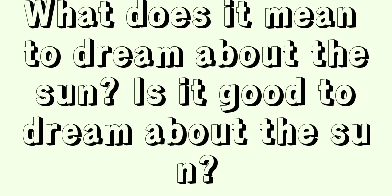 What does it mean to dream about the sun? Is it good to dream about the sun?