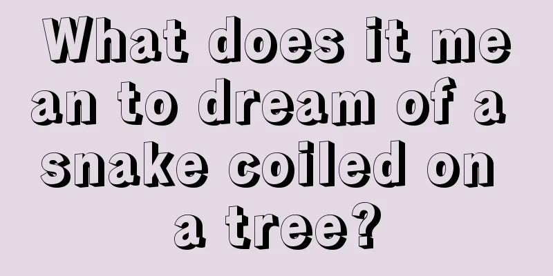 What does it mean to dream of a snake coiled on a tree?