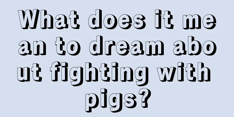 What does it mean to dream about fighting with pigs?