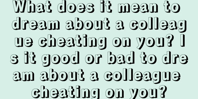 What does it mean to dream about a colleague cheating on you? Is it good or bad to dream about a colleague cheating on you?