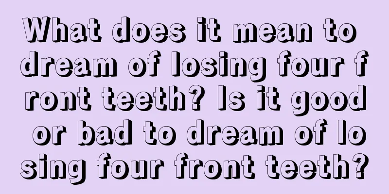 What does it mean to dream of losing four front teeth? Is it good or bad to dream of losing four front teeth?