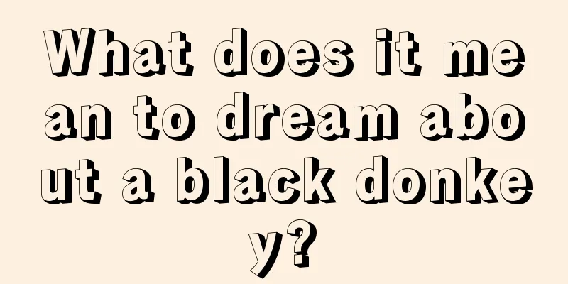 What does it mean to dream about a black donkey?