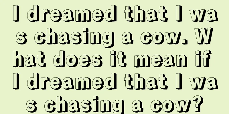 I dreamed that I was chasing a cow. What does it mean if I dreamed that I was chasing a cow?