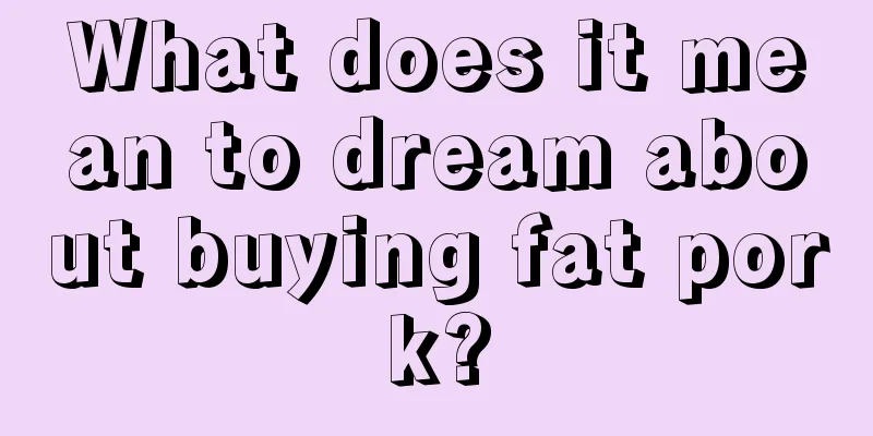 What does it mean to dream about buying fat pork?