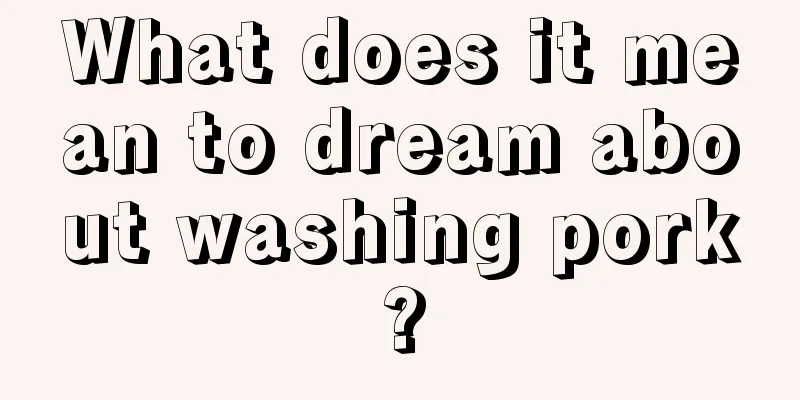 What does it mean to dream about washing pork?