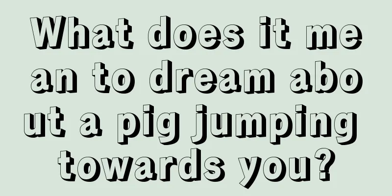 What does it mean to dream about a pig jumping towards you?