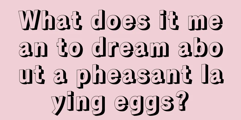 What does it mean to dream about a pheasant laying eggs?