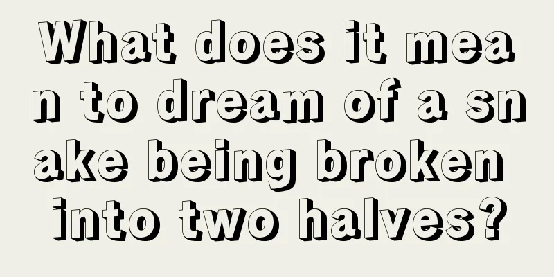 What does it mean to dream of a snake being broken into two halves?