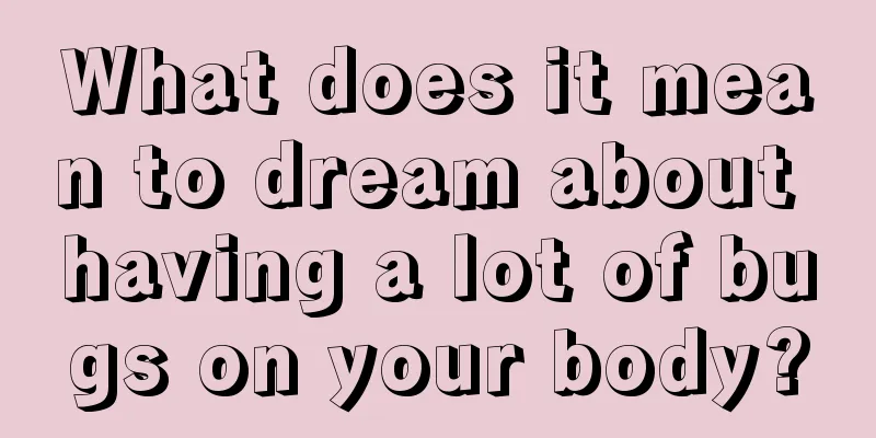 What does it mean to dream about having a lot of bugs on your body?