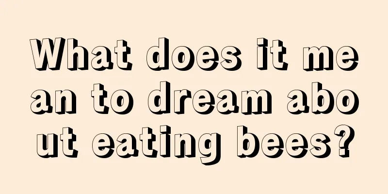 What does it mean to dream about eating bees?