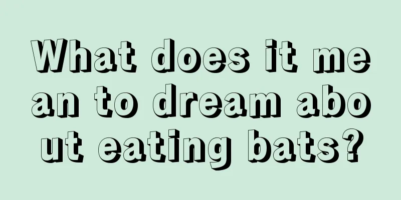 What does it mean to dream about eating bats?