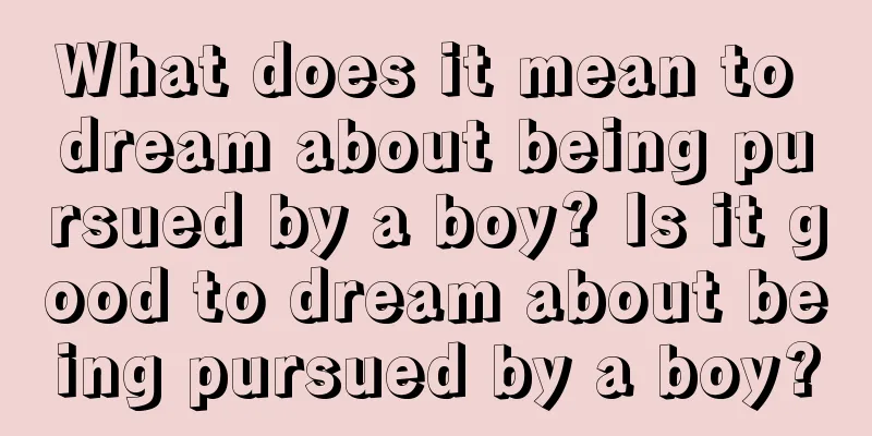 What does it mean to dream about being pursued by a boy? Is it good to dream about being pursued by a boy?