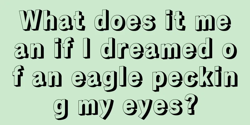 What does it mean if I dreamed of an eagle pecking my eyes?