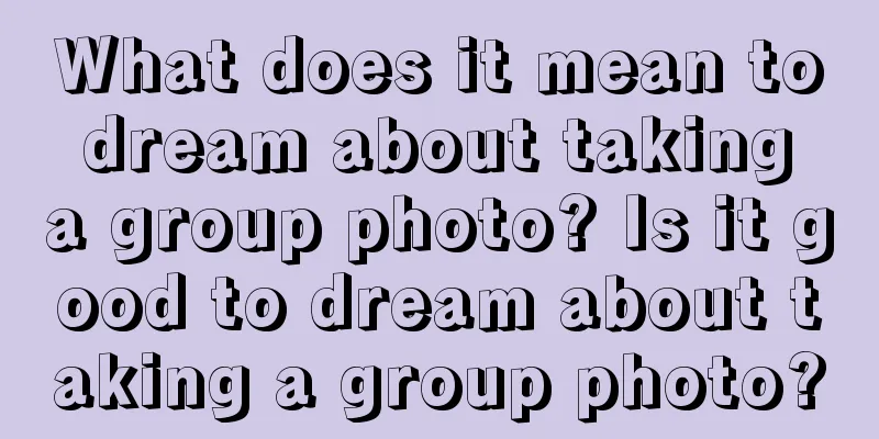 What does it mean to dream about taking a group photo? Is it good to dream about taking a group photo?