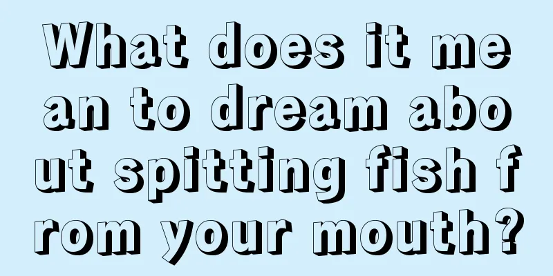 What does it mean to dream about spitting fish from your mouth?