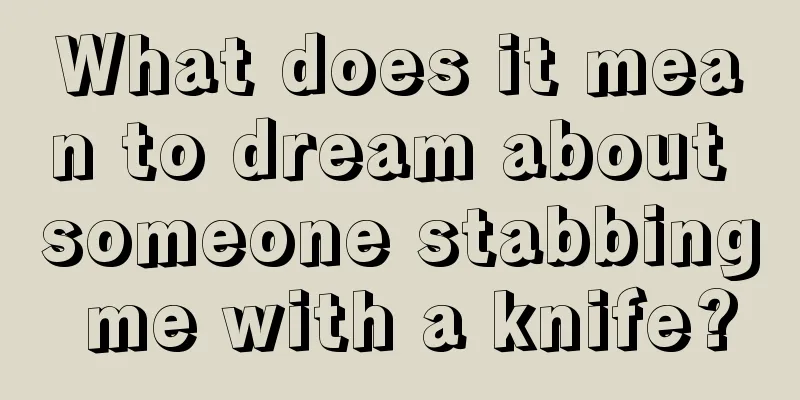 What does it mean to dream about someone stabbing me with a knife?