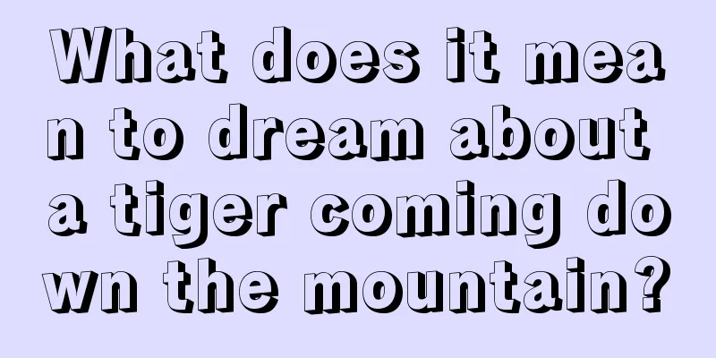 What does it mean to dream about a tiger coming down the mountain?