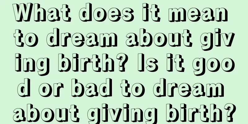 What does it mean to dream about giving birth? Is it good or bad to dream about giving birth?