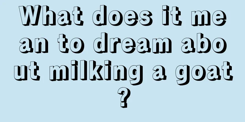 What does it mean to dream about milking a goat?