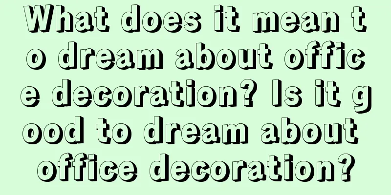 What does it mean to dream about office decoration? Is it good to dream about office decoration?