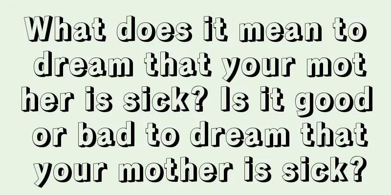 What does it mean to dream that your mother is sick? Is it good or bad to dream that your mother is sick?