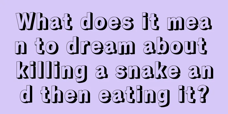 What does it mean to dream about killing a snake and then eating it?