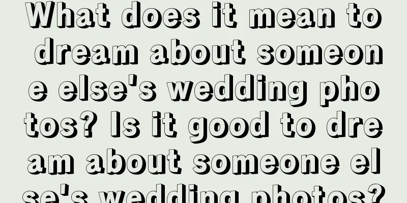 What does it mean to dream about someone else's wedding photos? Is it good to dream about someone else's wedding photos?