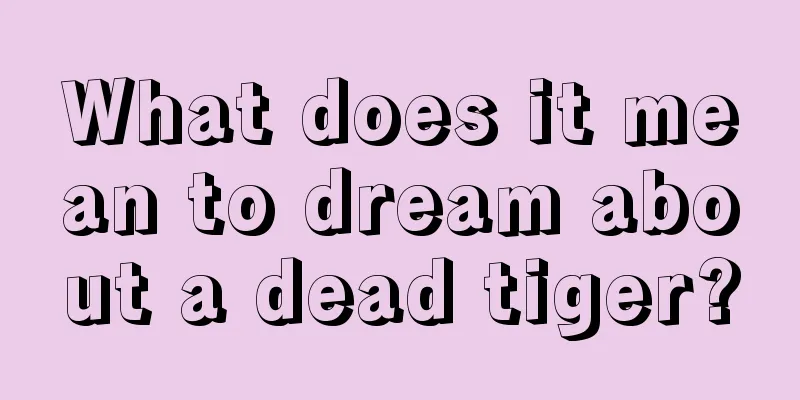 What does it mean to dream about a dead tiger?