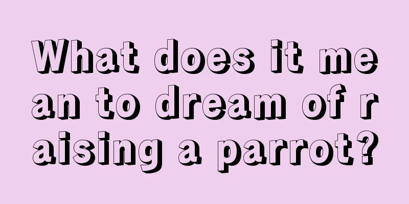 What does it mean to dream of raising a parrot?