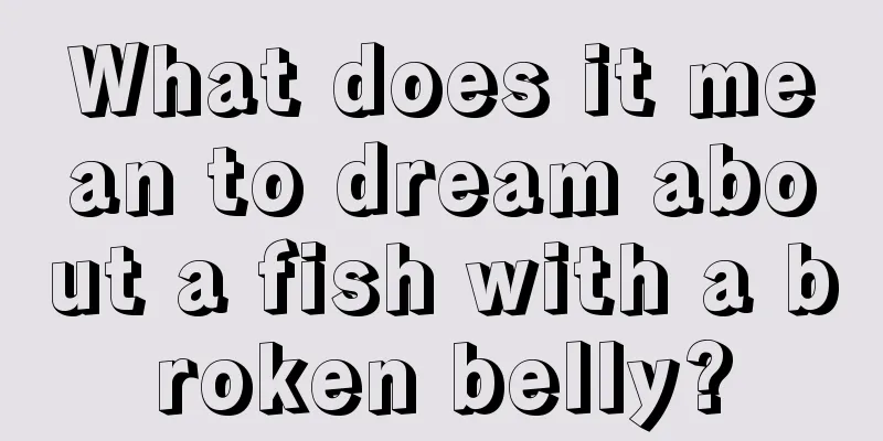 What does it mean to dream about a fish with a broken belly?