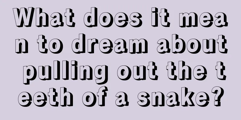 What does it mean to dream about pulling out the teeth of a snake?