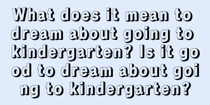 What does it mean to dream about going to kindergarten? Is it good to dream about going to kindergarten?