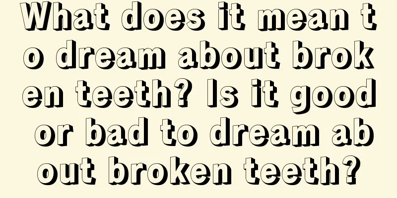 What does it mean to dream about broken teeth? Is it good or bad to dream about broken teeth?