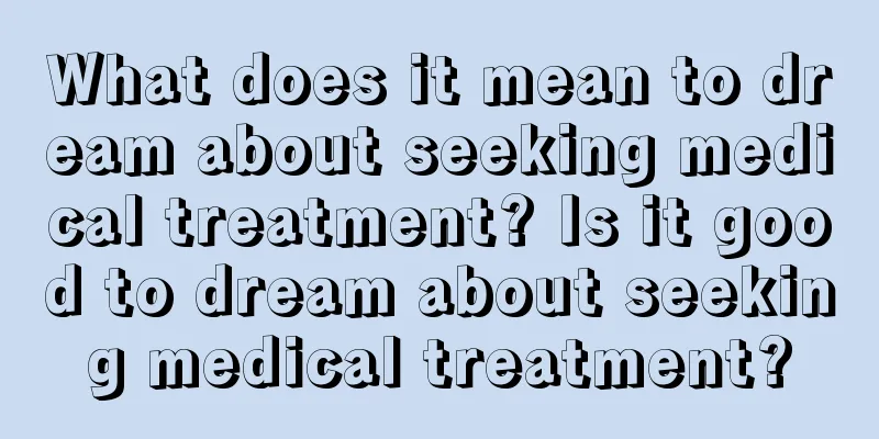 What does it mean to dream about seeking medical treatment? Is it good to dream about seeking medical treatment?