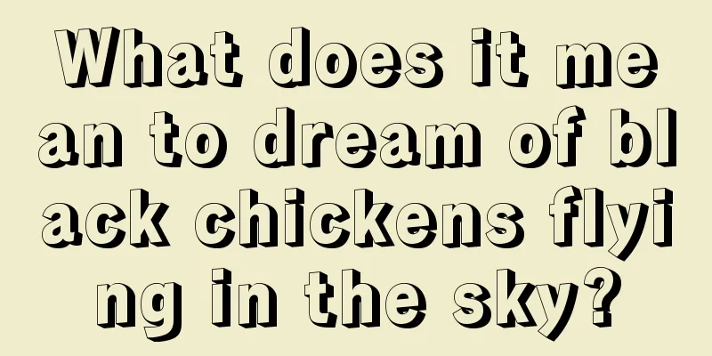 What does it mean to dream of black chickens flying in the sky?