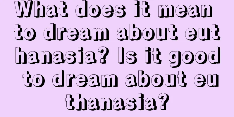 What does it mean to dream about euthanasia? Is it good to dream about euthanasia?